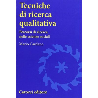 Cardano, Mario Tecniche di ricerca qualitativa. Percorsi di ricerca nelle scienze sociali Cardano, Mario Tecniche di ricerca qualitativa. Percorsi di ricerca nelle scienze sociali