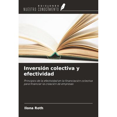 Roth Inversión colectiva y efectividad: Principios de la efectividad en la financiación colectiva para financiar la creación de empresas Roth Inversión colectiva y efectividad: Principios de la efectividad en la financiación colectiva para financiar la creación de empresas