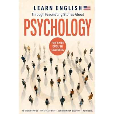 United Learn English Through Psychology: 10 Fascinating Short Stories for A2-B1 Learners to Build Vocabulary, Improve Reading Comprehension, and Explore Human Behavior United Learn English Through Psychology: 10 Fascinating Short Stories for A2-B1 Learners to Build Vocabulary, Improve Reading Comprehension, and Explore Human Behavior