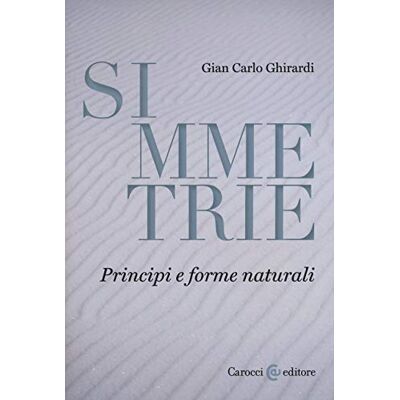 Ghirardi, Gian Carlo Simmetrie. Principi e forme naturali Ghirardi, Gian Carlo Simmetrie. Principi e forme naturali