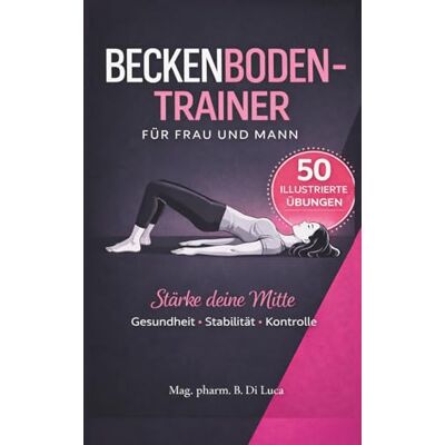 MAG Beckenbodentrainer für Frau und Mann: Stärke deine Mitte Gesundheit, Stabilität, Kontrolle Das ultimative Kegelbuch für Beckenbodentraining MAG Beckenbodentrainer für Frau und Mann: Stärke deine Mitte Gesundheit, Stabilität, Kontrolle Das ultimative Kegelbuch für Beckenbodentraining