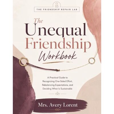 Avery The Unequal Friendship Workbook: A Practical Guide to Recognizing One-Sided Effort, Rebalancing Expectations, and Deciding What Is Sustainable Avery The Unequal Friendship Workbook: A Practical Guide to Recognizing One-Sided Effort, Rebalancing Expectations, and Deciding What Is Sustainable