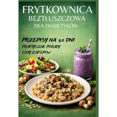 Avery Frytkownica beztłuszczowa dla diabetyków: 30 dni prostych i smacznych przepisów bez cukru i tłuszczu zwierzęcego + listy zakupów i praktyczne porady Avery Frytkownica beztłuszczowa dla diabetyków: 30 dni prostych i smacznych przepisów bez cukru i tłuszczu zwierzęcego + listy zakupów i praktyczne porady