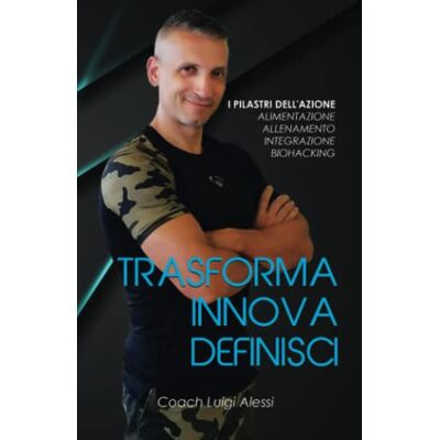 Alessi TRASFORMA INNOVA DEFINISCI: I PILASTRI DELL'AZIONE ALIMENTAZIONE-ALLENAMENTO-INTEGRAZIONE-BIOHACKING Alessi TRASFORMA INNOVA DEFINISCI: I PILASTRI DELL'AZIONE ALIMENTAZIONE-ALLENAMENTO-INTEGRAZIONE-BIOHACKING