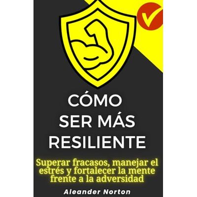 Symantec Cómo ser más resiliente: Superar fracasos, manejar el estrés y fortalecer la mente frente a la adversidad Symantec Cómo ser más resiliente: Superar fracasos, manejar el estrés y fortalecer la mente frente a la adversidad