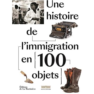 Collectif Une histoire de l'immigration en 100 objets Collectif Une histoire de l'immigration en 100 objets