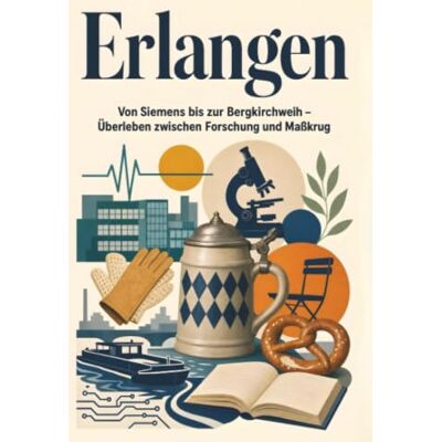 Kaiser Erlangen: Von Siemens bis zur Bergkirchweih – Überleben zwischen Forschung und Maßkrug. Das perfekte Geschenk für Einheimische & Zugezogene Kaiser Erlangen: Von Siemens bis zur Bergkirchweih – Überleben zwischen Forschung und Maßkrug. Das perfekte Geschenk für Einheimische & Zugezogene