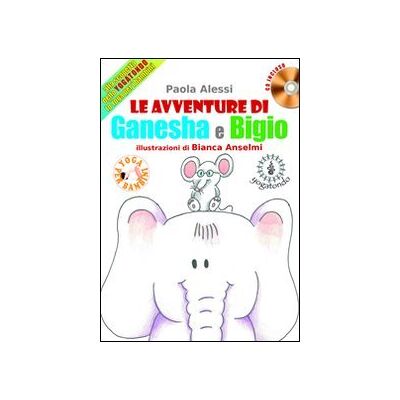 Alessi Le avventure di Ganesha e Bigio alla scoperta dello Yogatondo, lo Yoga per bambini. Con CD Audio Alessi Le avventure di Ganesha e Bigio alla scoperta dello Yogatondo, lo Yoga per bambini. Con CD Audio