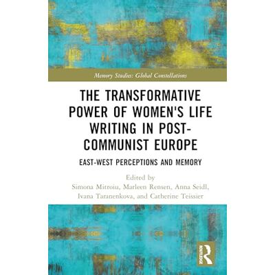 Routledge The Transformative Power of Women's Life Writing in Post-Communist Europe: East-West Perceptions and Memory Routledge The Transformative Power of Women's Life Writing in Post-Communist Europe: East-West Perceptions and Memory
