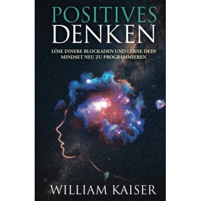 Kaiser Positives Denken Löse innere Blockaden und lerne dein Mindset neu zu programmieren Kaiser Positives Denken Löse innere Blockaden und lerne dein Mindset neu zu programmieren