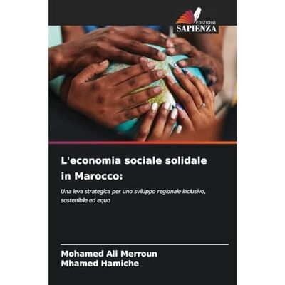 Merroun, Mohamed Ali L'economia sociale solidale in Marocco:: Una leva strategica per uno sviluppo regionale inclusivo, sostenibile ed equo Merroun, Mohamed Ali L'economia sociale solidale in Marocco:: Una leva strategica per uno sviluppo regionale inclusivo, sostenibile ed equo