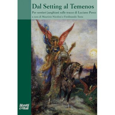 Moretti & Vitali Dal Setting al Temenos. Per sentieri junghiani sulle tracce di Luciano Perez Moretti & Vitali Dal Setting al Temenos. Per sentieri junghiani sulle tracce di Luciano Perez