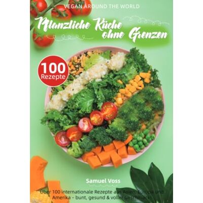 Voss Vegan Around the World – Pflanzliche Küche ohne Grenzen: Über 100 internationale Rezepte aus Asien, Europa und Amerika – bunt, gesund & voller Geschmack! Voss Vegan Around the World – Pflanzliche Küche ohne Grenzen: Über 100 internationale Rezepte aus Asien, Europa und Amerika – bunt, gesund & voller Geschmack!