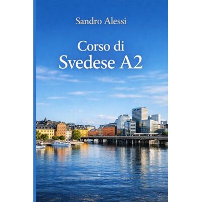 Alessi Corso di Svedese A2: Conversare con sicurezza e vivere la quotidianità Alessi Corso di Svedese A2: Conversare con sicurezza e vivere la quotidianità