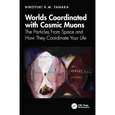 K&M Worlds Coordinated with Cosmic Muons: The Particles From Space and How They Coordinate Your Life K&M Worlds Coordinated with Cosmic Muons: The Particles From Space and How They Coordinate Your Life