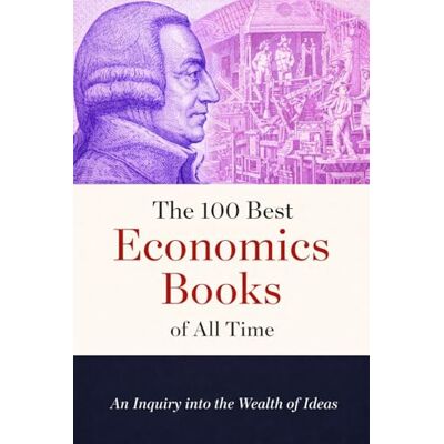 Thomson The 100 Best Economics Books of All Time: An Inquiry into the Wealth of Ideas Thomson The 100 Best Economics Books of All Time: An Inquiry into the Wealth of Ideas