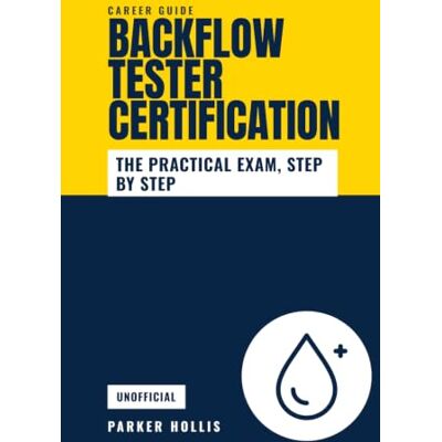 Parker Backflow Tester Certification: How to Become a Certified Backflow Tester: ASSE 5110, Training Classes, the Practical Exam, Test Kits, Recertification, and the Cross-Connection Control Trade Parker Backflow Tester Certification: How to Become a Certified Backflow Tester: ASSE 5110, Training Classes, the Practical Exam, Test Kits, Recertification, and the Cross-Connection Control Trade