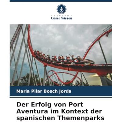 Bosch Der Erfolg von Port Aventura im Kontext der spanischen Themenparks Bosch Der Erfolg von Port Aventura im Kontext der spanischen Themenparks