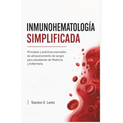 Stanton INMUNOHEMATOLOGÍA SIMPLIFICADA: Principios y prácticas esenciales de almacenamiento de sangre para estudiantes de Medicina y Enfermería Stanton INMUNOHEMATOLOGÍA SIMPLIFICADA: Principios y prácticas esenciales de almacenamiento de sangre para estudiantes de Medicina y Enfermería
