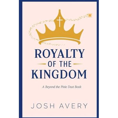 Avery Royalty of the Kingdom: A Beyond the Pixie Dust Book Avery Royalty of the Kingdom: A Beyond the Pixie Dust Book