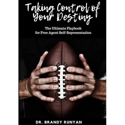 Runyan, Dr. Brandy Taking Control of Your Destiny: The Ultimate Playbook for Free Agent Self- Representation Runyan, Dr. Brandy Taking Control of Your Destiny: The Ultimate Playbook for Free Agent Self- Representation