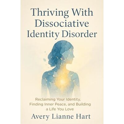 Avery Thriving With Dissociative Identity Disorder: Reclaiming Your Identity, Finding Inner Peace, and Building a Life You Love Avery Thriving With Dissociative Identity Disorder: Reclaiming Your Identity, Finding Inner Peace, and Building a Life You Love