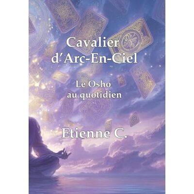 C, Etienne Cavalier Arc-en-ciel: Le Osho au quotidien C, Etienne Cavalier Arc-en-ciel: Le Osho au quotidien