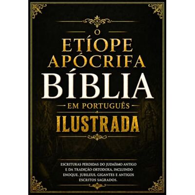 Anonymous Bíblia Apócrifa Etíope Ilustrada em Português: Escrituras Perdidas do Judaísmo Antigo e da Tradição Ortodoxa, incluindo Enoque, Jubileus, Gigantes e Antigos Escritos Sagrados Anonymous Bíblia Apócrifa Etíope Ilustrada em Português: Escrituras Perdidas do Judaísmo Antigo e da Tradição Ortodoxa, incluindo Enoque, Jubileus, Gigantes e Antigos Escritos Sagrados