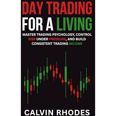 Calvin Day Trading for a Living: Master Trading Psychology, Control Risk Under Pressure, and Build Consistent Trading Income Calvin Day Trading for a Living: Master Trading Psychology, Control Risk Under Pressure, and Build Consistent Trading Income