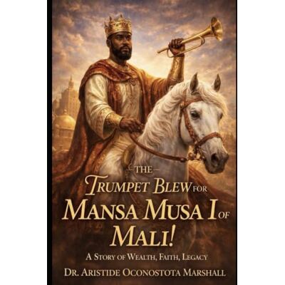 Marshall The Trumpet Blew for Mansa Musa I of Mali!: A Story of Wealth, Faith, Legacy Marshall The Trumpet Blew for Mansa Musa I of Mali!: A Story of Wealth, Faith, Legacy
