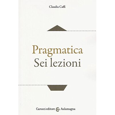 Caffi, Claudia Pragmatica. Sei lezioni Caffi, Claudia Pragmatica. Sei lezioni
