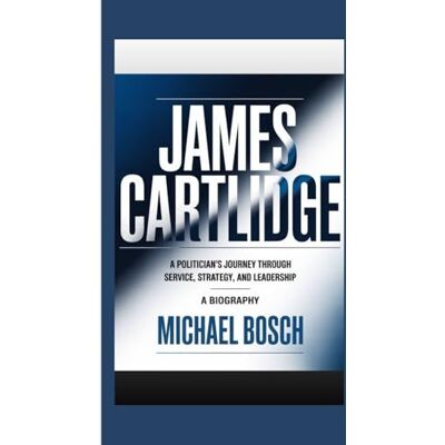 Bosch JAMES CARTLIDGE: A Politician’s Journey Through Service, Strategy, and Leadership- A Biography Bosch JAMES CARTLIDGE: A Politician’s Journey Through Service, Strategy, and Leadership- A Biography