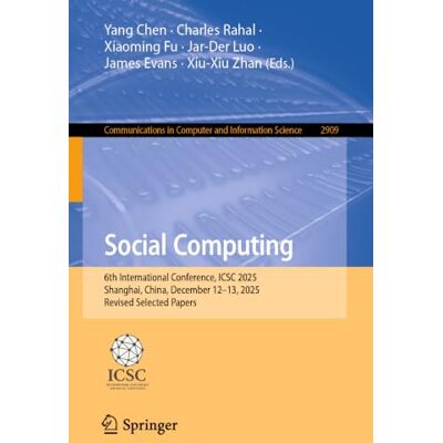 Springer Social Computing: 6th International Conference, ICSC 2025, Shanghai, China, December 12–13, 2025, Revised Selected Papers: 2909 Springer Social Computing: 6th International Conference, ICSC 2025, Shanghai, China, December 12–13, 2025, Revised Selected Papers: 2909
