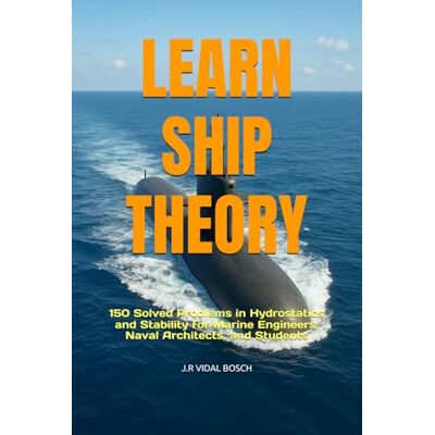 Bosch LEARN SHIP THEORY: 150 Solved Problems in Hydrostatics and Stability for Marine Engineers, Naval Architects, and Students Bosch LEARN SHIP THEORY: 150 Solved Problems in Hydrostatics and Stability for Marine Engineers, Naval Architects, and Students