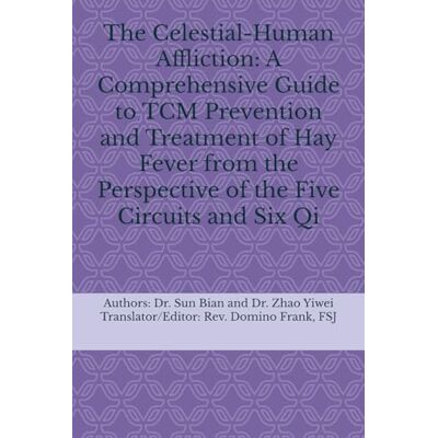 Sun The Celestial-Human Affliction: A Comprehensive Guide to TCM Prevention and Treatment of Hay Fever from the Perspective of the Five Circuits and Six Qi Sun The Celestial-Human Affliction: A Comprehensive Guide to TCM Prevention and Treatment of Hay Fever from the Perspective of the Five Circuits and Six Qi