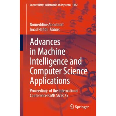 Springer Advances in Machine Intelligence and Computer Science Applications: Proceedings of the International Conference ICMICSA'2025: 1882 Springer Advances in Machine Intelligence and Computer Science Applications: Proceedings of the International Conference ICMICSA'2025: 1882