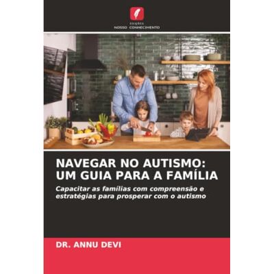 Devi NAVEGAR NO AUTISMO: UM GUIA PARA A FAMÍLIA: Capacitar as famílias com compreensão e estratégias para prosperar com o autismo Devi NAVEGAR NO AUTISMO: UM GUIA PARA A FAMÍLIA: Capacitar as famílias com compreensão e estratégias para prosperar com o autismo