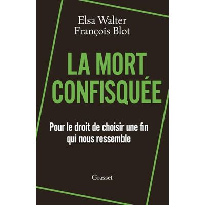Elsa La mort confisquée: Pour le droit de choisir une fin qui nous ressemble Elsa La mort confisquée: Pour le droit de choisir une fin qui nous ressemble