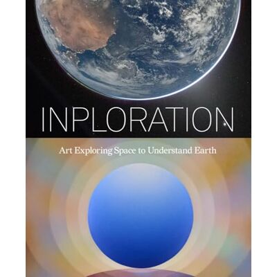 Inploration: Art Exploring Space to Understand Earth Inploration: Art Exploring Space to Understand Earth