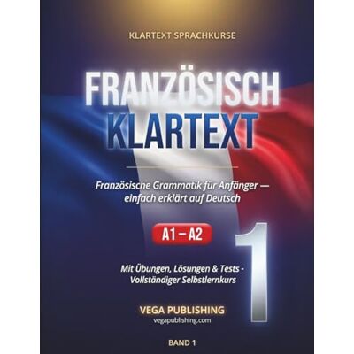 Vega+ Französisch Klartext: Französische Grammatik für Anfänger einfach erklärt: Selbstlernkurs A1-A2 mit Aussprache, Übungen und Lösungen Vega+ Französisch Klartext: Französische Grammatik für Anfänger einfach erklärt: Selbstlernkurs A1-A2 mit Aussprache, Übungen und Lösungen
