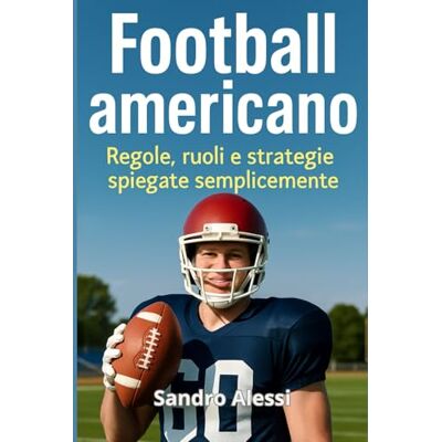 Alessi Football americano: Regole, ruoli e strategie spiegate semplicemente Alessi Football americano: Regole, ruoli e strategie spiegate semplicemente