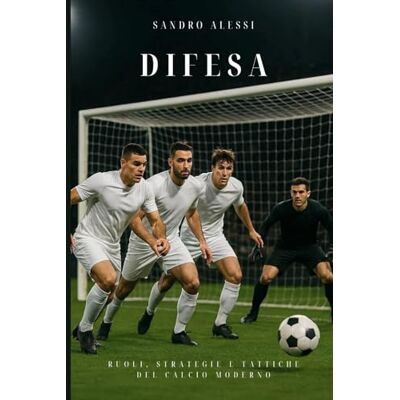 Alessi Difesa: Ruoli, strategie e tattiche del calcio moderno Alessi Difesa: Ruoli, strategie e tattiche del calcio moderno