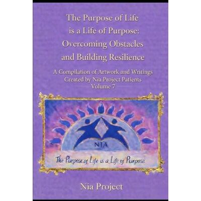 Pro-Ject The Purpose of Life is a Life of Purpose: Overcoming Obstacles and Building Resilience: A Compilation of Artwork and Writing: Volume 7 Pro-Ject The Purpose of Life is a Life of Purpose: Overcoming Obstacles and Building Resilience: A Compilation of Artwork and Writing: Volume 7
