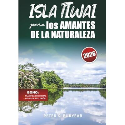 Puryear, Peter K. ISLA TIWAI para los AMANTES DE LA NATURALEZA: Aventura sin estrés de 5 días con ecoturismo y encuentros con la fauna Puryear, Peter K. ISLA TIWAI para los AMANTES DE LA NATURALEZA: Aventura sin estrés de 5 días con ecoturismo y encuentros con la fauna