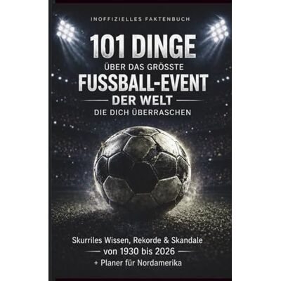 Weber 101 Dinge über das größte Fußball-Event der Welt, die dich überraschen: Skurriles Wissen, Rekorde & Skandale von 1930 bis 2026 für echte Fans voller ... für Nordamerika, Stadien und Turnierübersicht Weber 101 Dinge über das größte Fußball-Event der Welt, die dich überraschen: Skurriles Wissen, Rekorde & Skandale von 1930 bis 2026 für echte Fans voller ... für Nordamerika, Stadien und Turnierübersicht