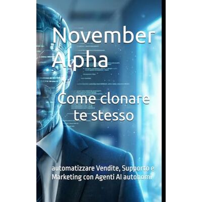 Alpha Come clonare te stesso: automatizzare Vendite, Supporto e Marketing con Agenti AI autonomi Alpha Come clonare te stesso: automatizzare Vendite, Supporto e Marketing con Agenti AI autonomi