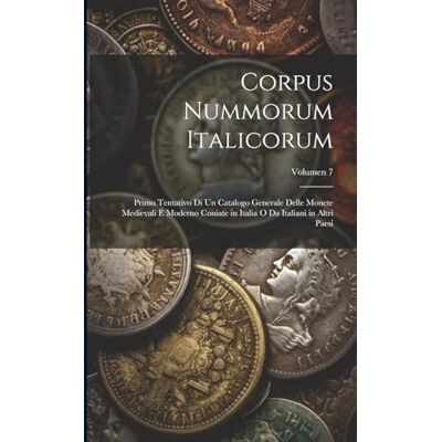 Anonymous Corpus nummorum italicorum; primo tentativo di un catalogo generale delle monete medievali e moderno coniate in Italia o da italiani in altri paesi; Volumen 7 Anonymous Corpus nummorum italicorum; primo tentativo di un catalogo generale delle monete medievali e moderno coniate in Italia o da italiani in altri paesi; Volumen 7