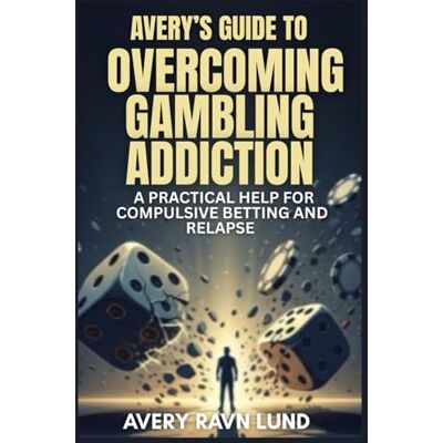 AVERY’S GUIDE TO OVERCOMING GAMBLING ADDICTION: A practical Help for Compulsive Betting and Relapse Prevention AVERY’S GUIDE TO OVERCOMING GAMBLING ADDICTION: A practical Help for Compulsive Betting and Relapse Prevention