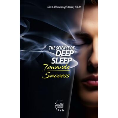 Migliaccio, Gian Mario The Science of Deep Sleep, Towards Success: Unleashing energies in Sports and Life thanks to quality sleep Migliaccio, Gian Mario The Science of Deep Sleep, Towards Success: Unleashing energies in Sports and Life thanks to quality sleep