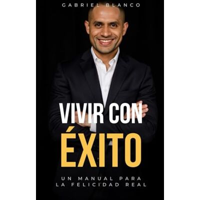 Blanco VIVIR CON ÉXITO: Un Manual Para La Felicidad Real Blanco VIVIR CON ÉXITO: Un Manual Para La Felicidad Real